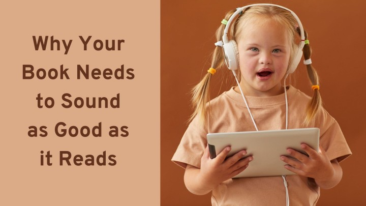 Listen Up: Why Your Book Needs to Sound as Good as it Reads