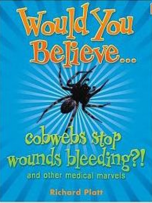 Would You Believe...cobwebs Stop Wounds Bleeding?! and Other Medical Marvels Cover